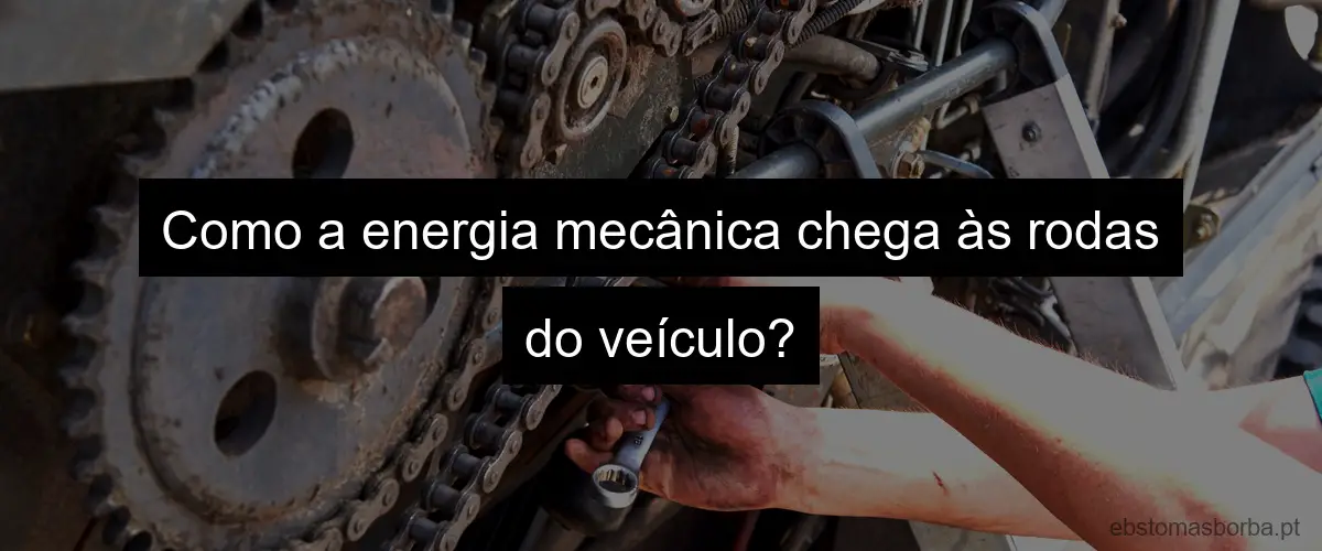 Como a energia mecânica chega às rodas do veículo?
