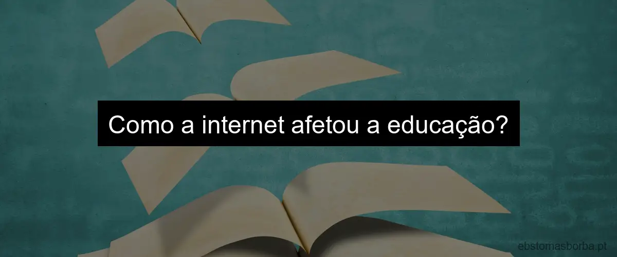 Como a internet afetou a educação?
