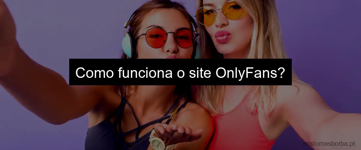 Como funciona o site OnlyFans?
