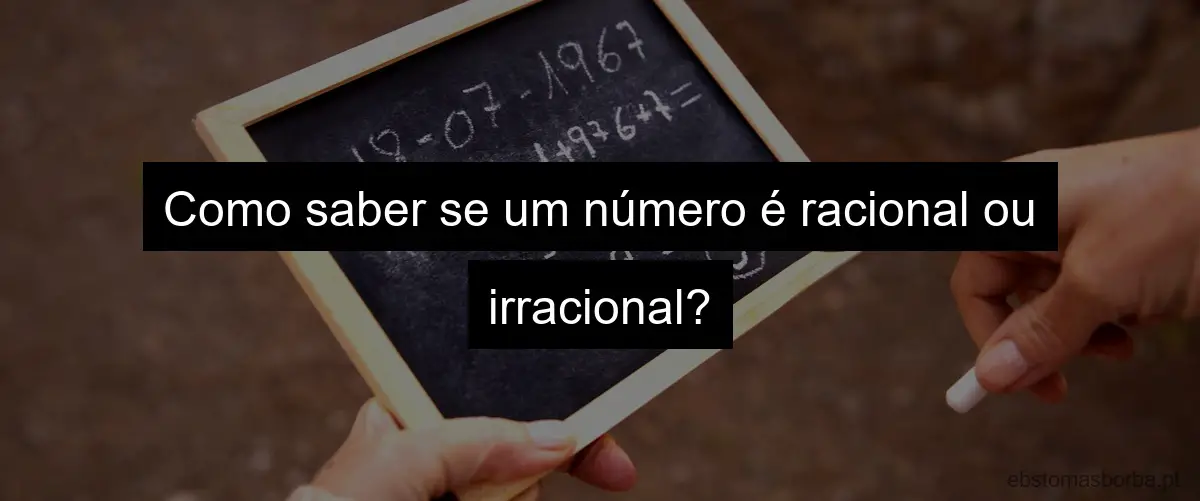 Como saber se um número é racional ou irracional?