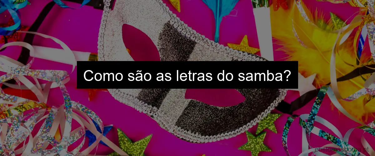 Como são as letras do samba?