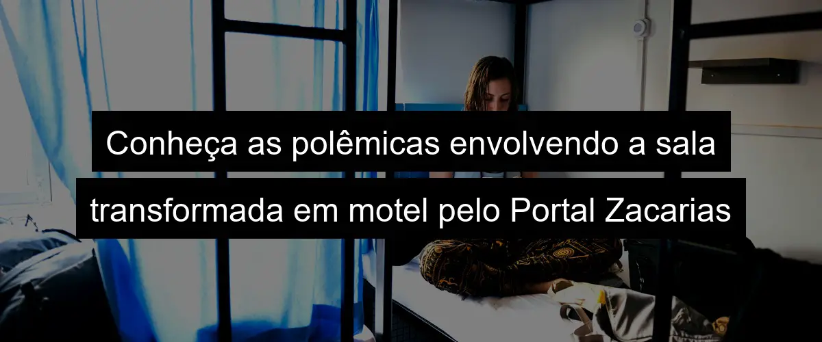 Conheça as polêmicas envolvendo a sala transformada em motel pelo Portal Zacarias