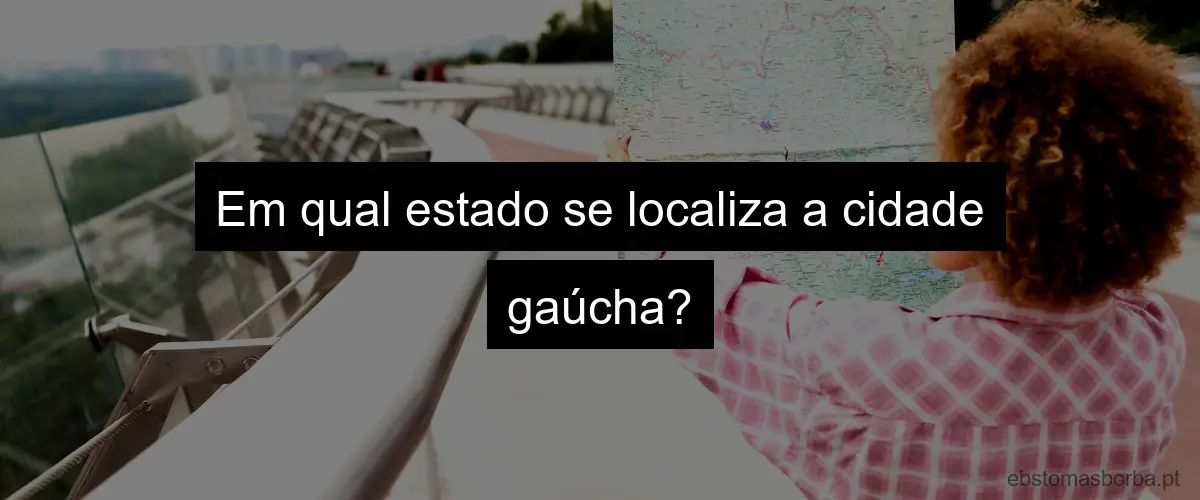 Em qual estado se localiza a cidade gaúcha?