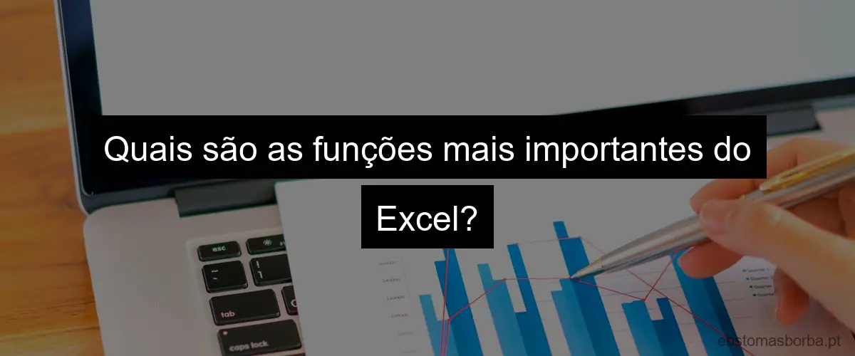 Quais são as funções mais importantes do Excel?