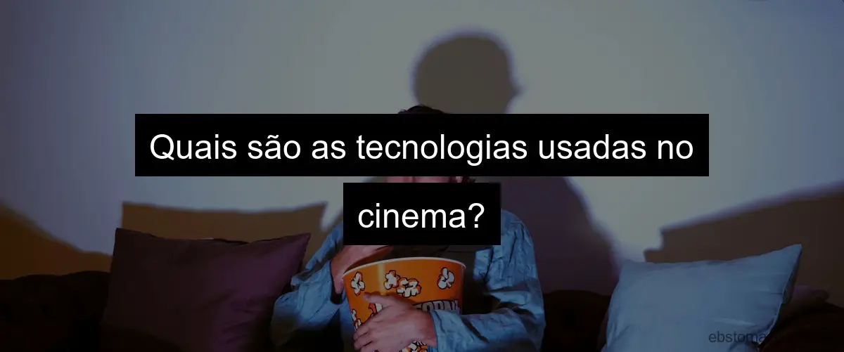Quais são as tecnologias usadas no cinema?