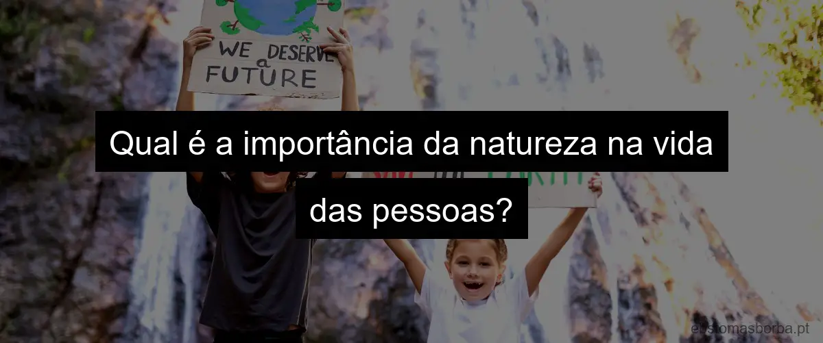 Qual é a importância da natureza na vida das pessoas?