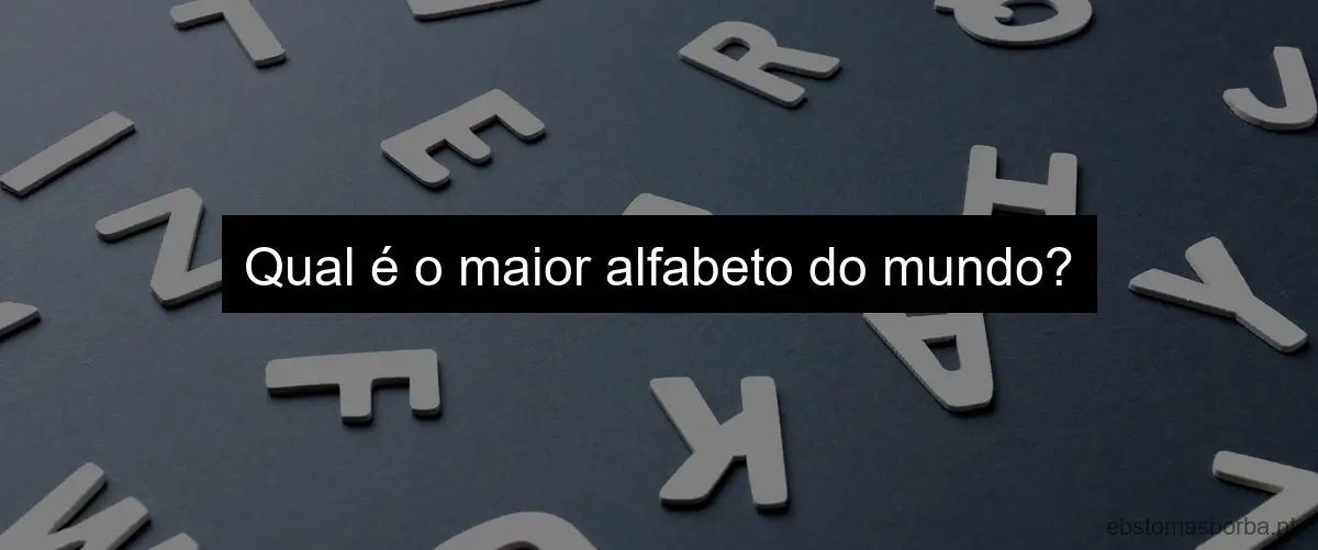 Qual é o maior alfabeto do mundo?