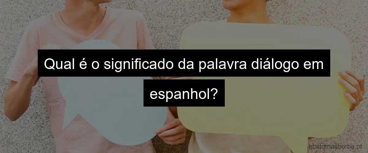 Qual é o significado da palavra diálogo em espanhol?