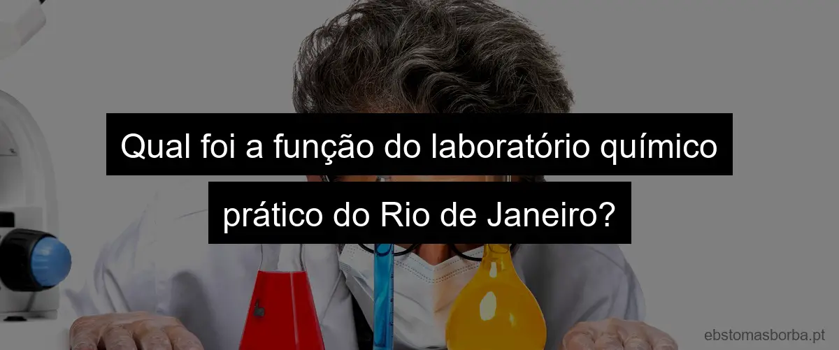 Qual foi a função do laboratório químico prático do Rio de Janeiro?