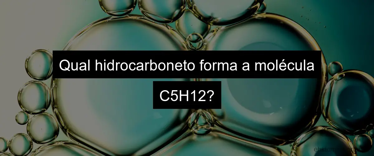 Qual hidrocarboneto forma a molécula C5H12?