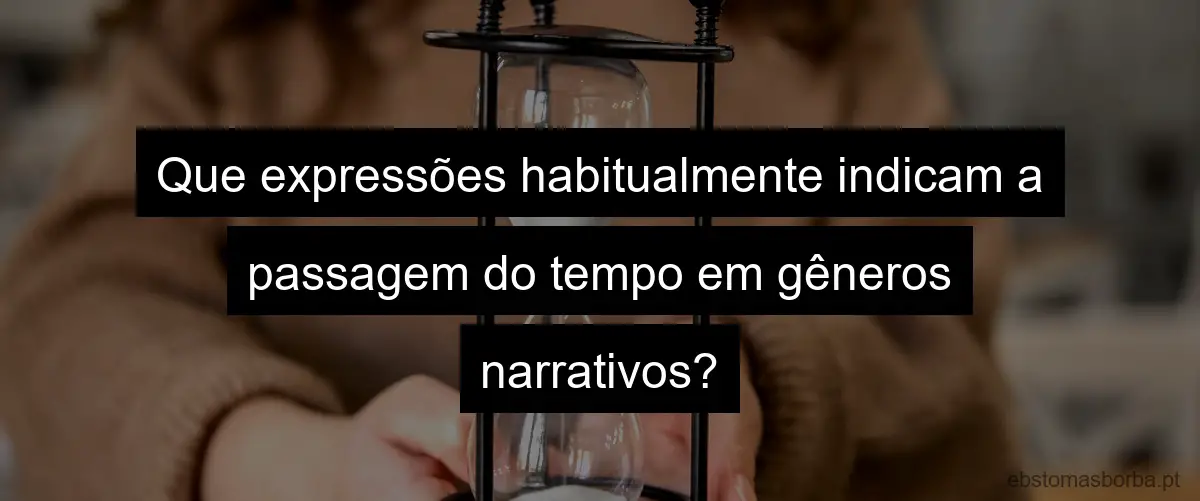 Que expressões habitualmente indicam a passagem do tempo em gêneros narrativos?