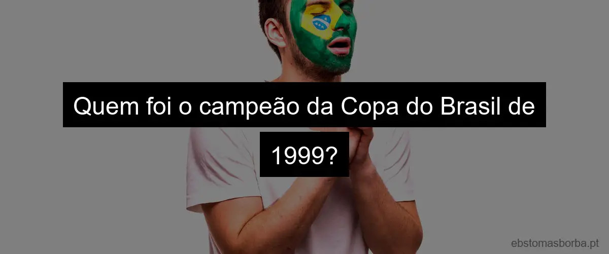 Quem foi o campeão da Copa do Brasil de 1999?
